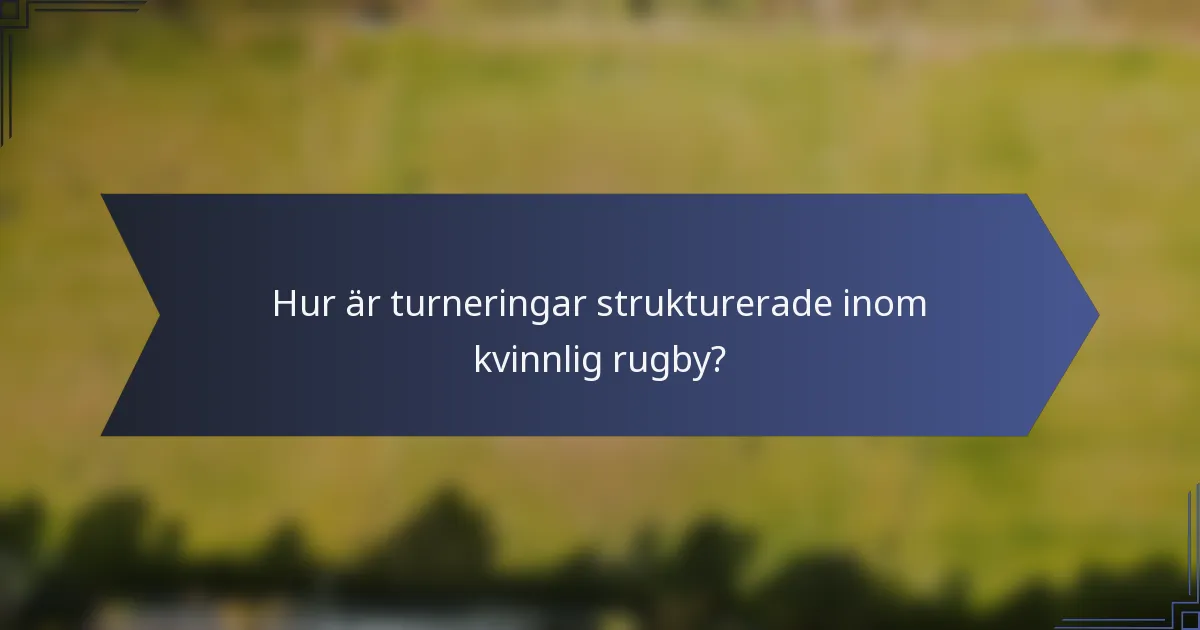 Hur är turneringar strukturerade inom kvinnlig rugby?