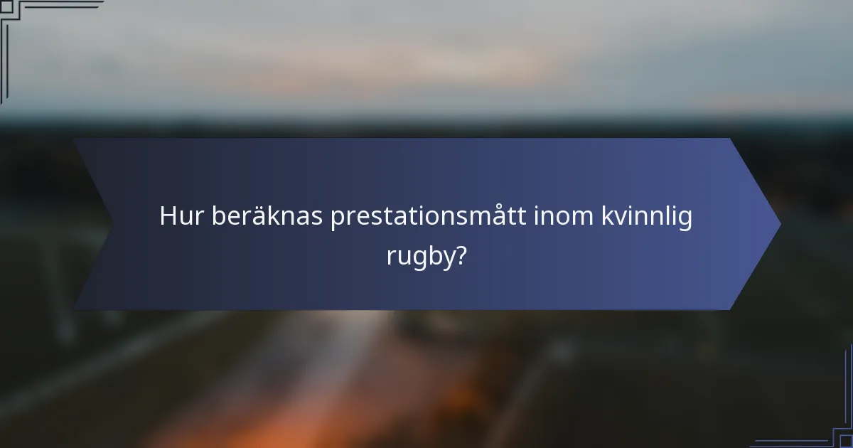 Hur beräknas prestationsmått inom kvinnlig rugby?