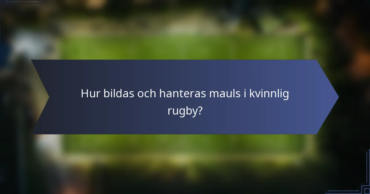 Hur bildas och hanteras mauls i kvinnlig rugby?