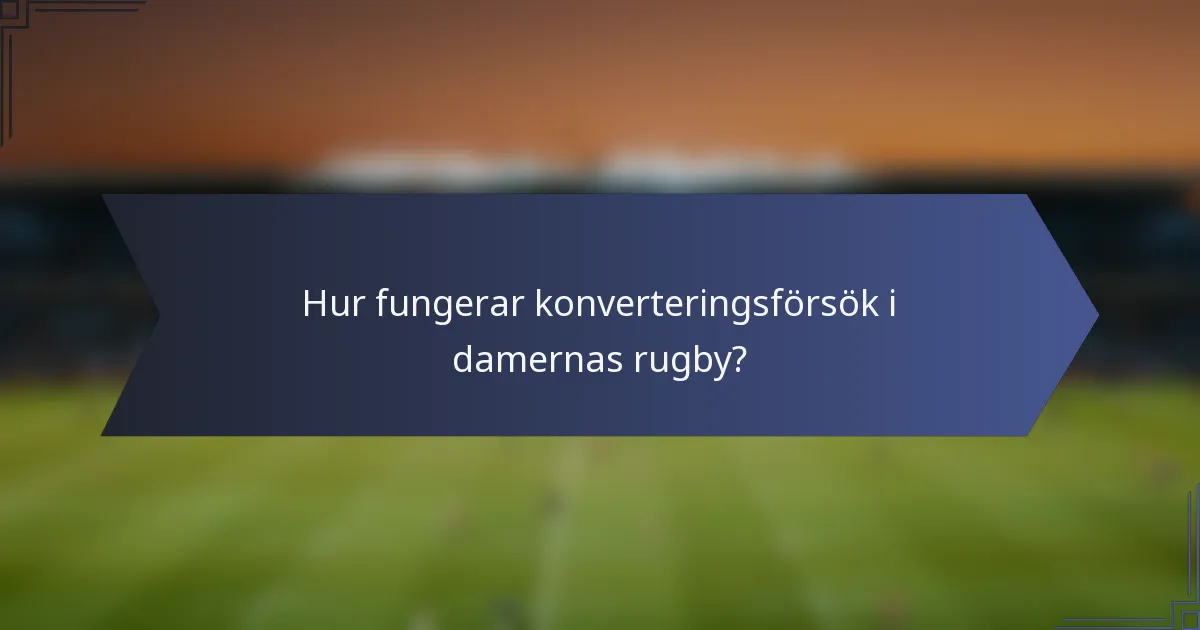 Hur fungerar konverteringsförsök i damernas rugby?
