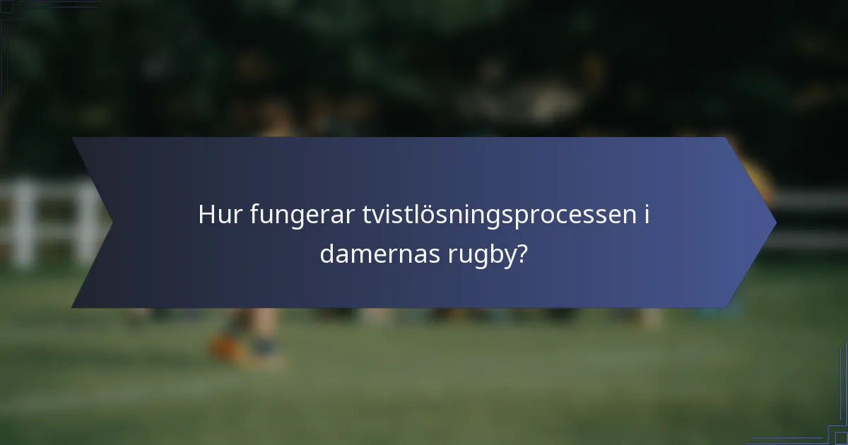 Hur fungerar tvistlösningsprocessen i damernas rugby?
