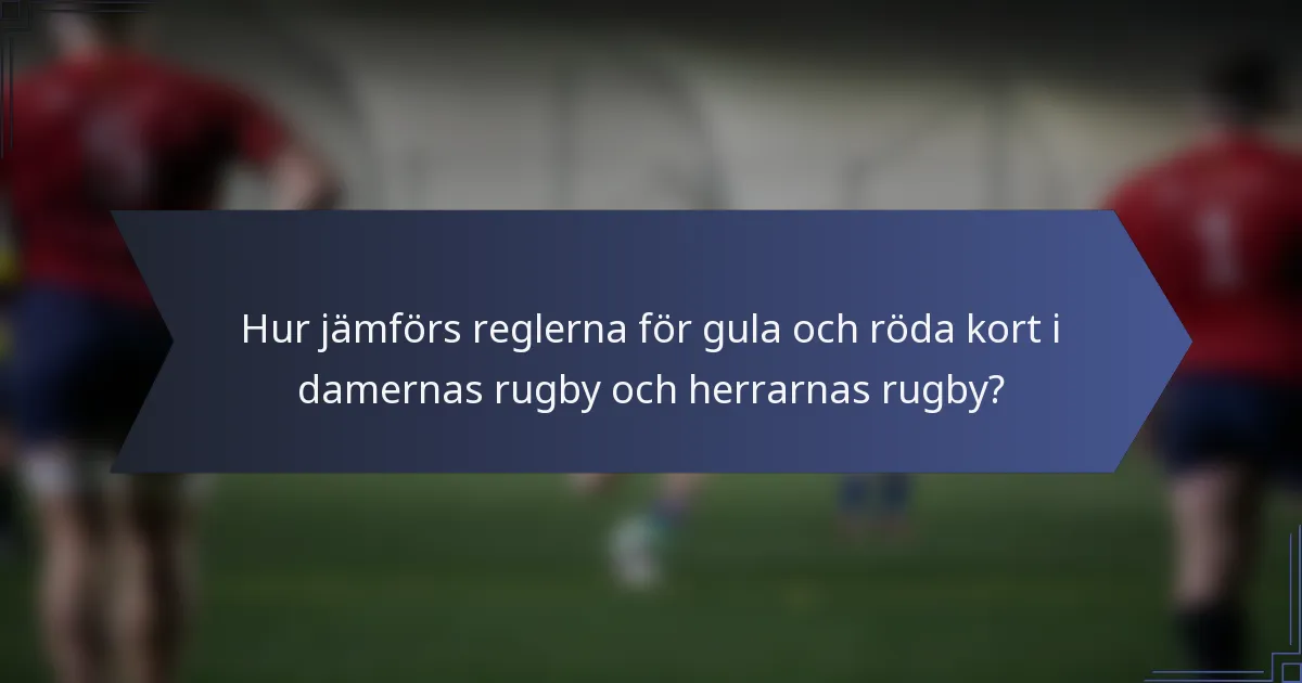 Hur jämförs reglerna för gula och röda kort i damernas rugby och herrarnas rugby?