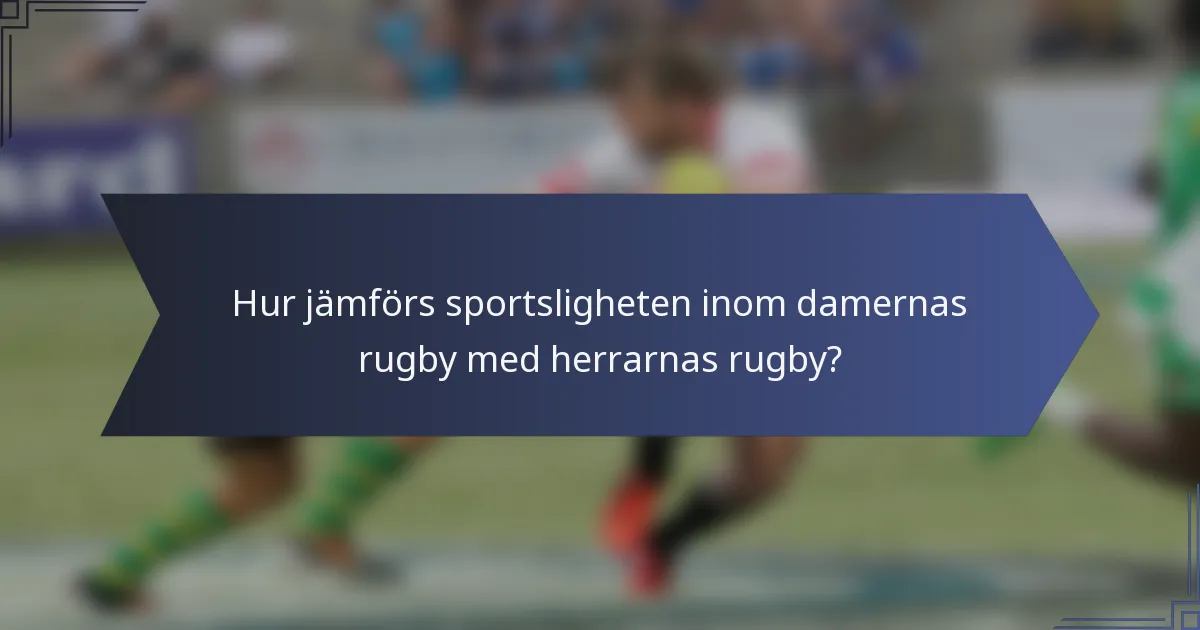 Hur jämförs sportsligheten inom damernas rugby med herrarnas rugby?