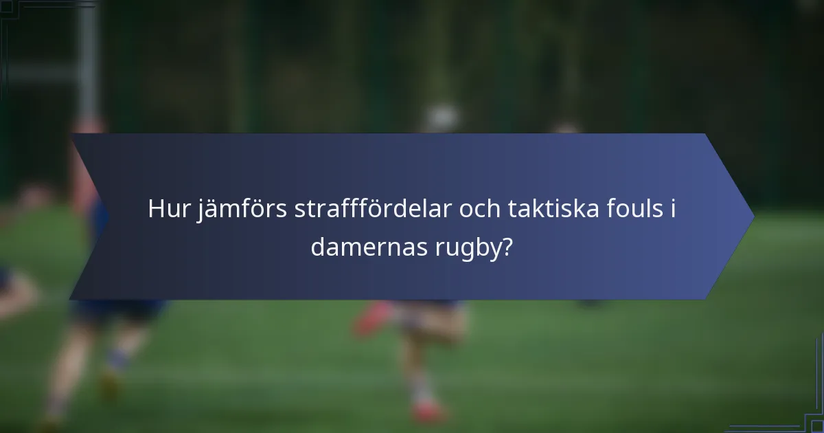 Hur jämförs strafffördelar och taktiska fouls i damernas rugby?