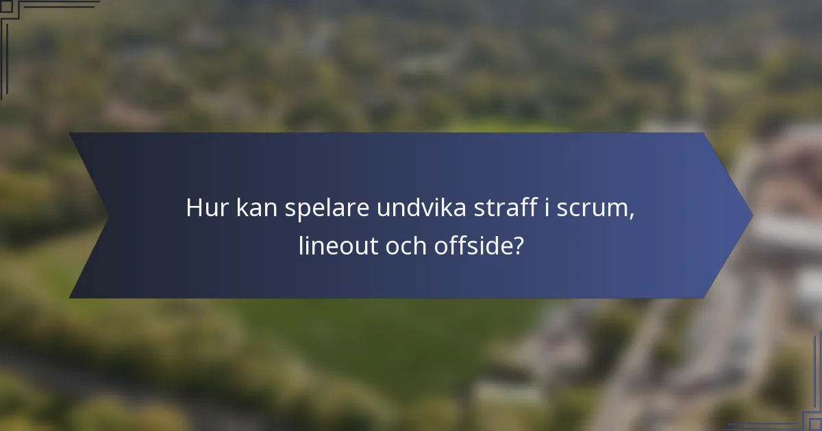 Hur kan spelare undvika straff i scrum, lineout och offside?