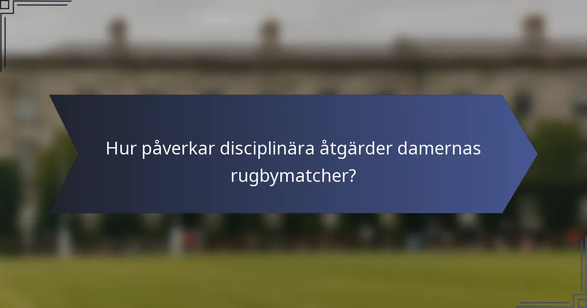 Hur påverkar disciplinära åtgärder damernas rugbymatcher?