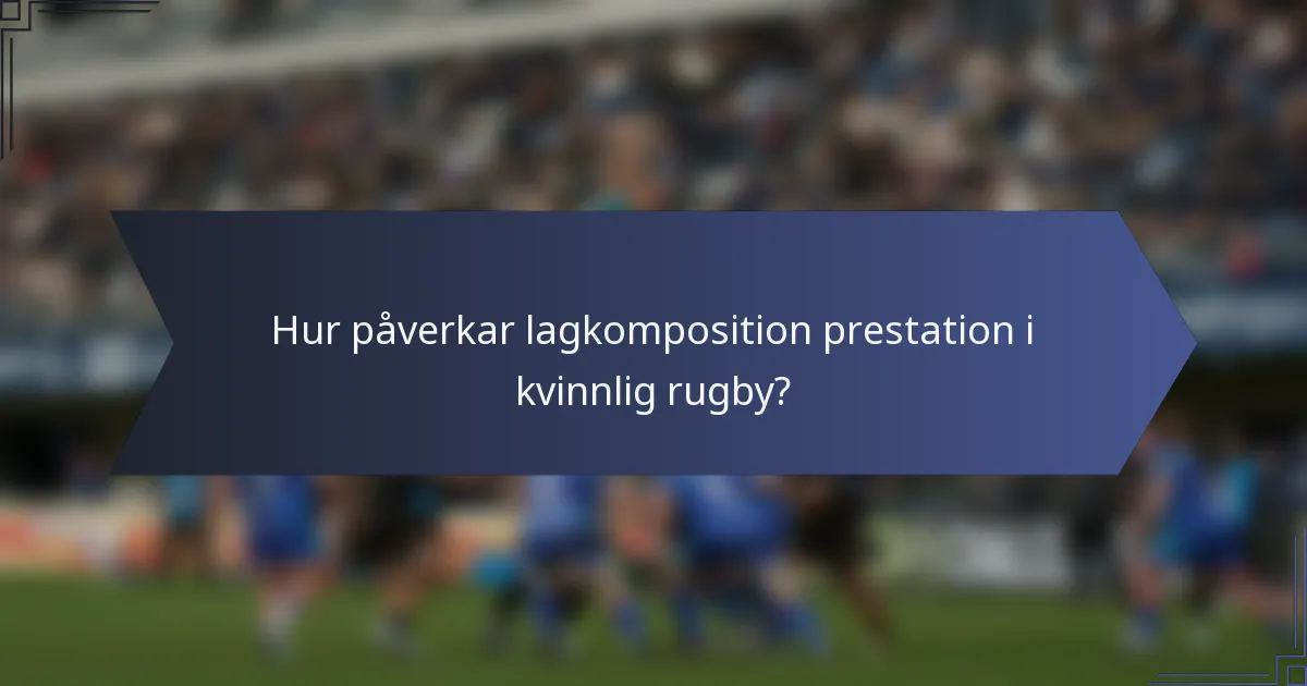Hur påverkar lagkomposition prestation i kvinnlig rugby?