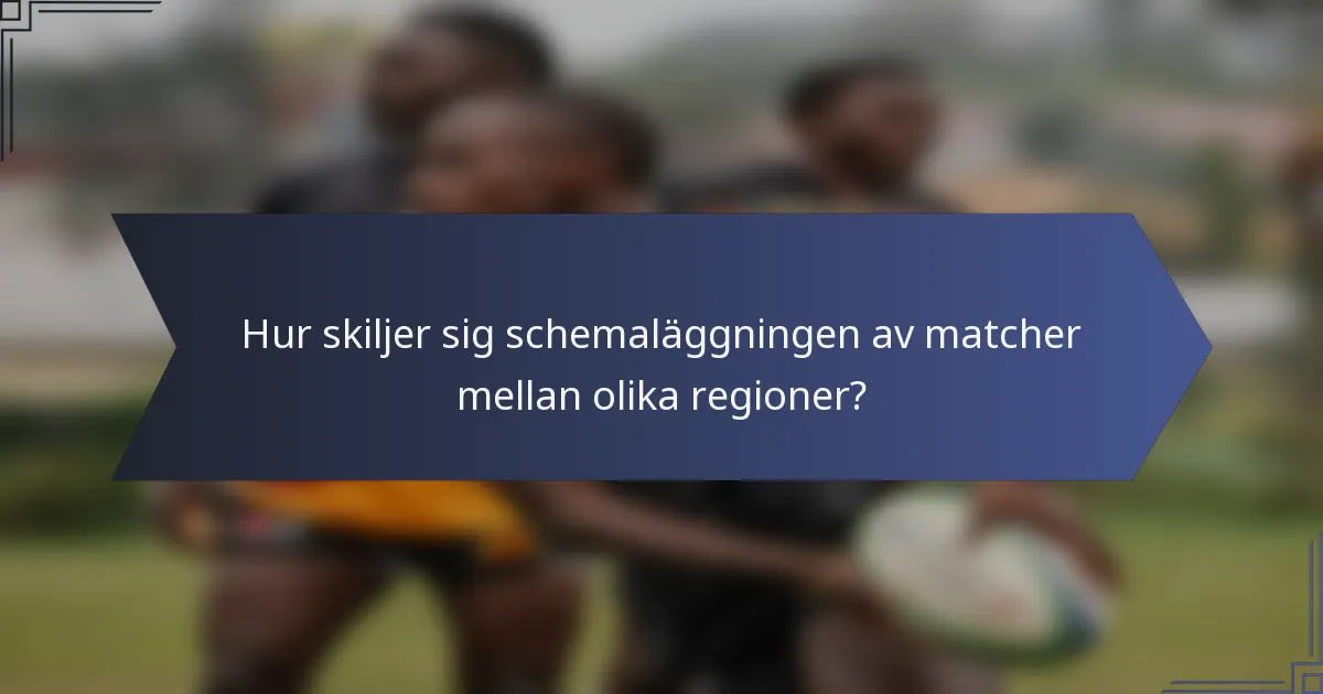 Hur skiljer sig schemaläggningen av matcher mellan olika regioner?
