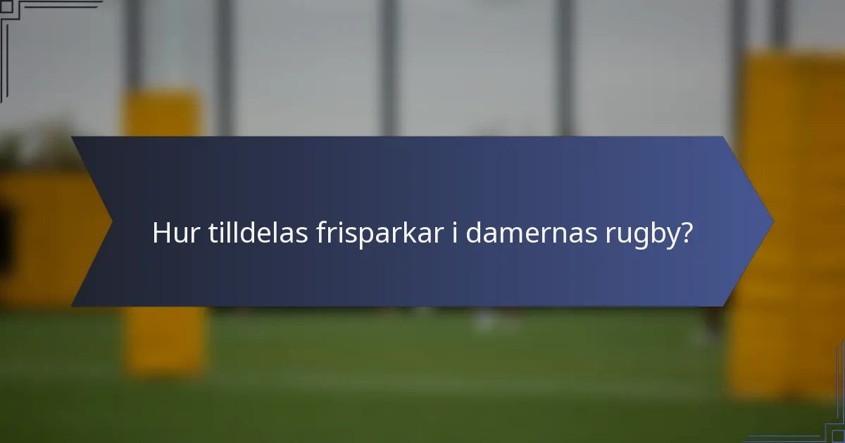 Hur tilldelas frisparkar i damernas rugby?