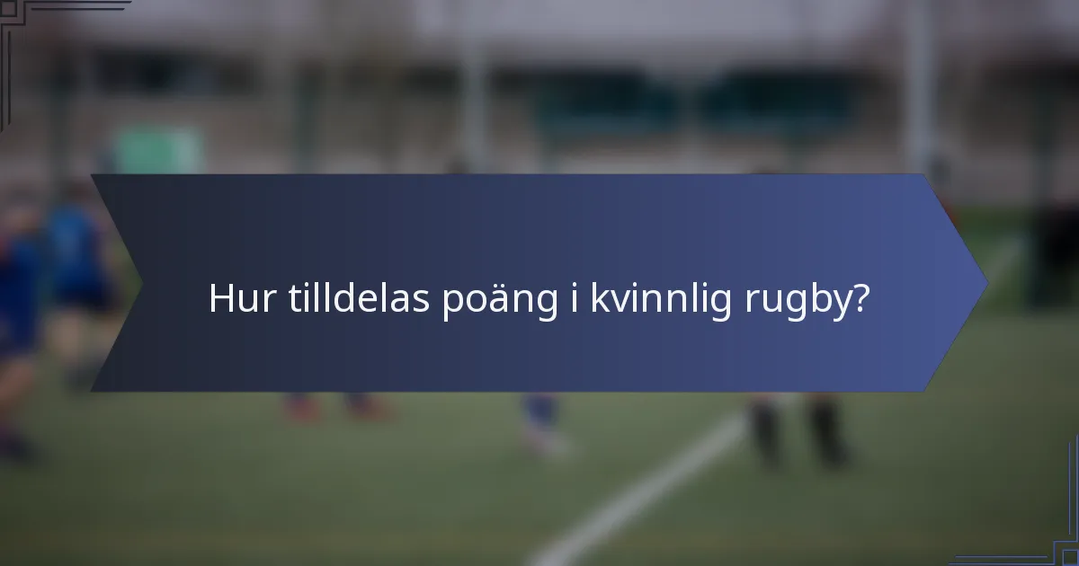 Hur tilldelas poäng i kvinnlig rugby?