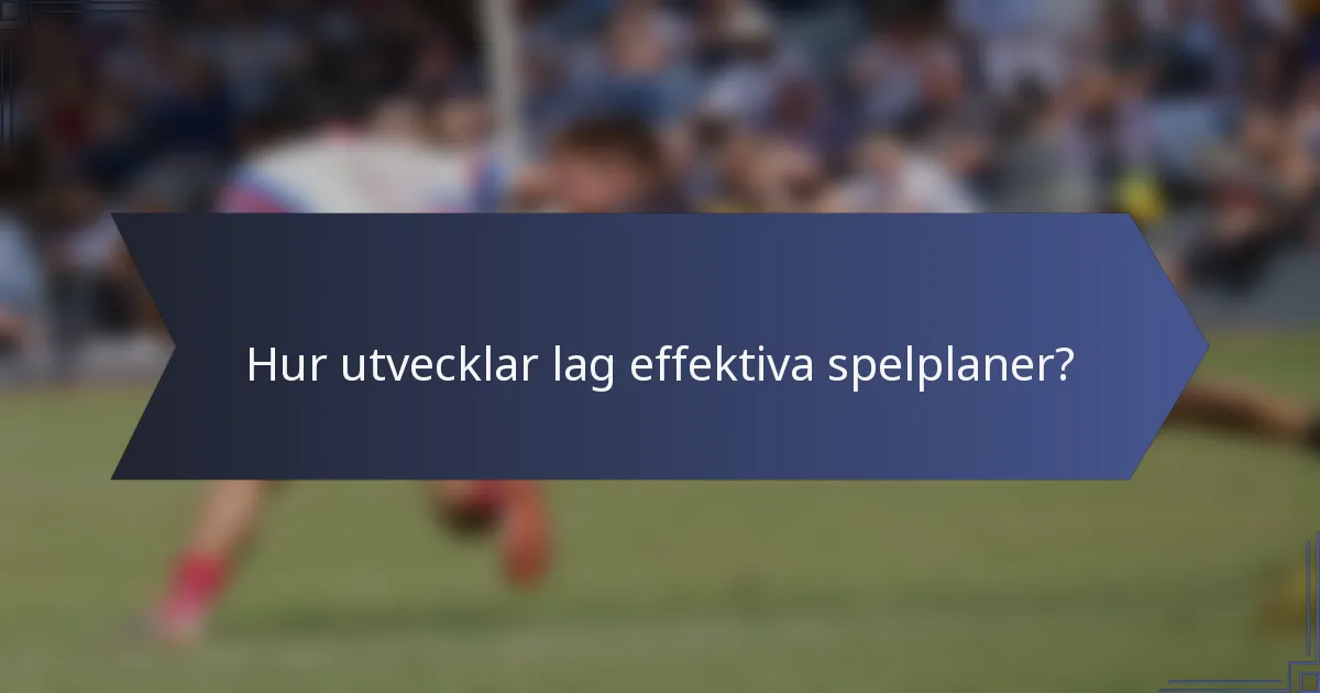 Hur utvecklar lag effektiva spelplaner?