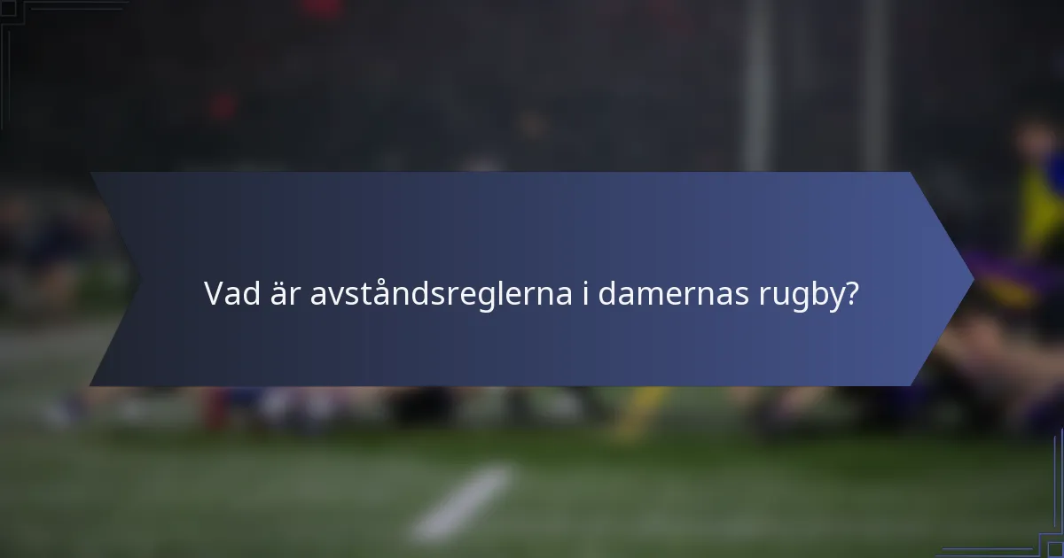 Vad är avståndsreglerna i damernas rugby?