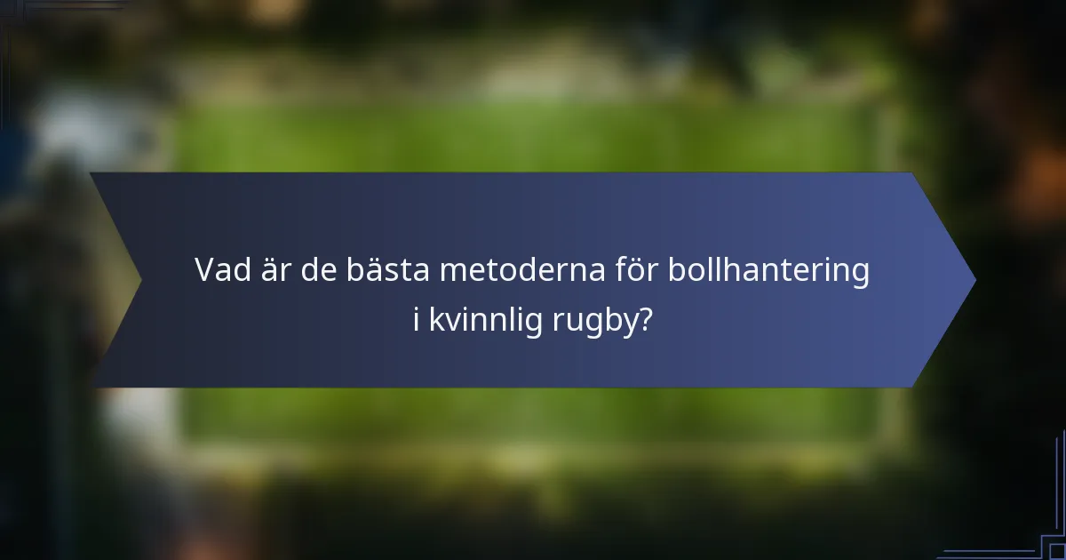 Vad är de bästa metoderna för bollhantering i kvinnlig rugby?