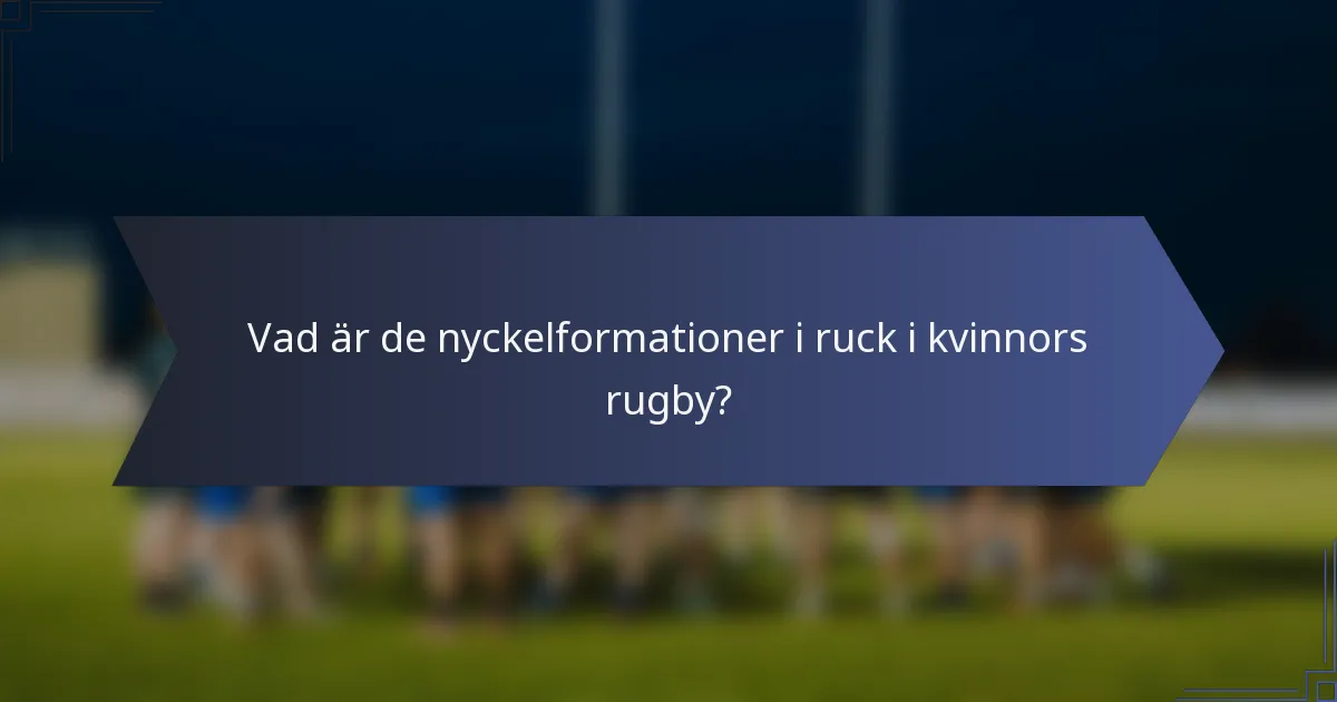 Vad är de nyckelformationer i ruck i kvinnors rugby?