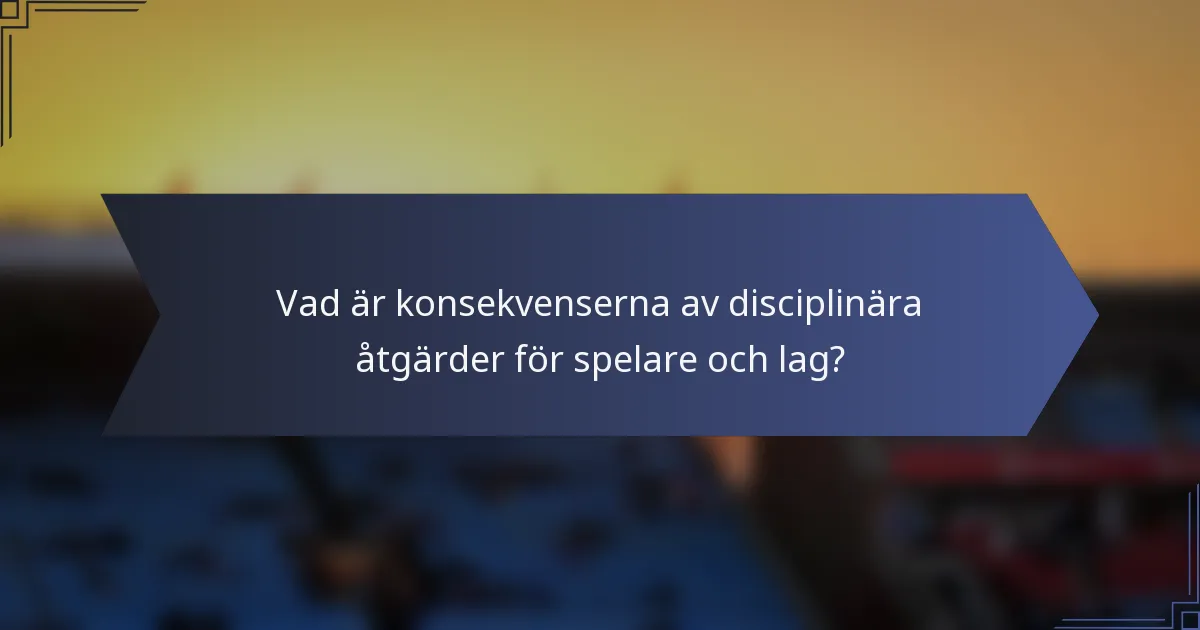 Vad är konsekvenserna av disciplinära åtgärder för spelare och lag?