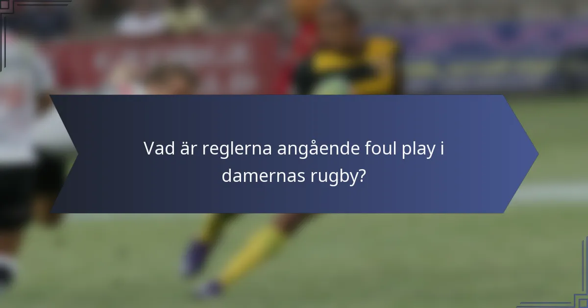Vad är reglerna angående foul play i damernas rugby?