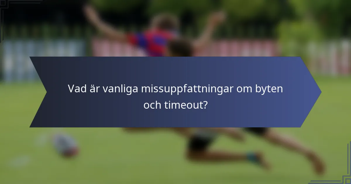 Vad är vanliga missuppfattningar om byten och timeout?