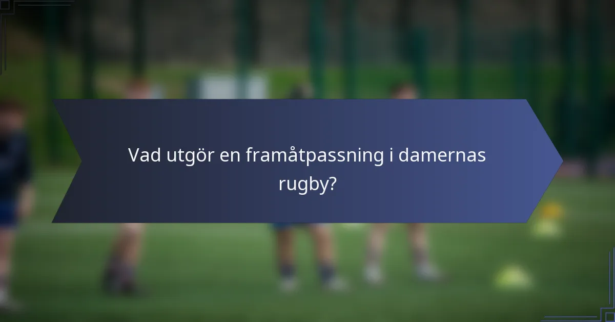 Vad utgör en framåtpassning i damernas rugby?