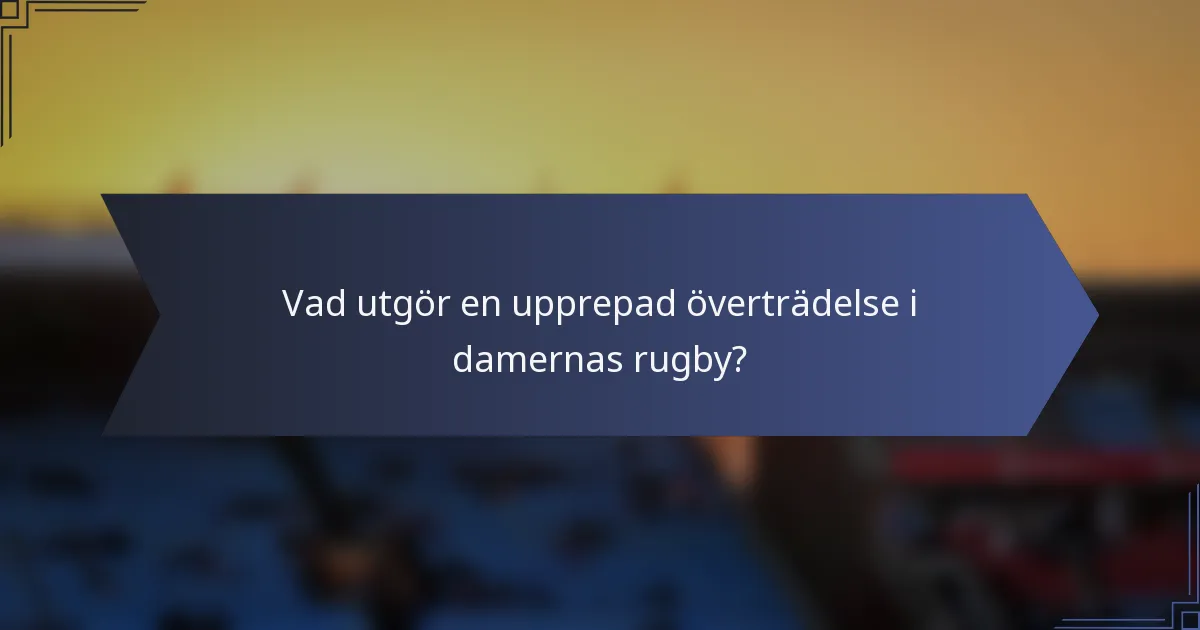 Vad utgör en upprepad överträdelse i damernas rugby?
