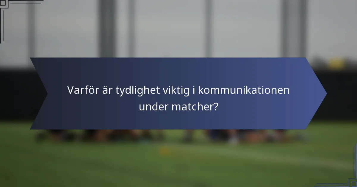 Varför är tydlighet viktig i kommunikationen under matcher?