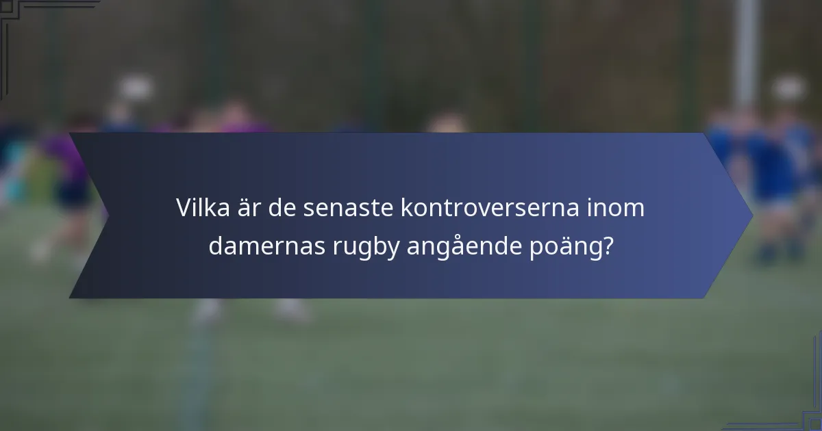Vilka är de senaste kontroverserna inom damernas rugby angående poäng?