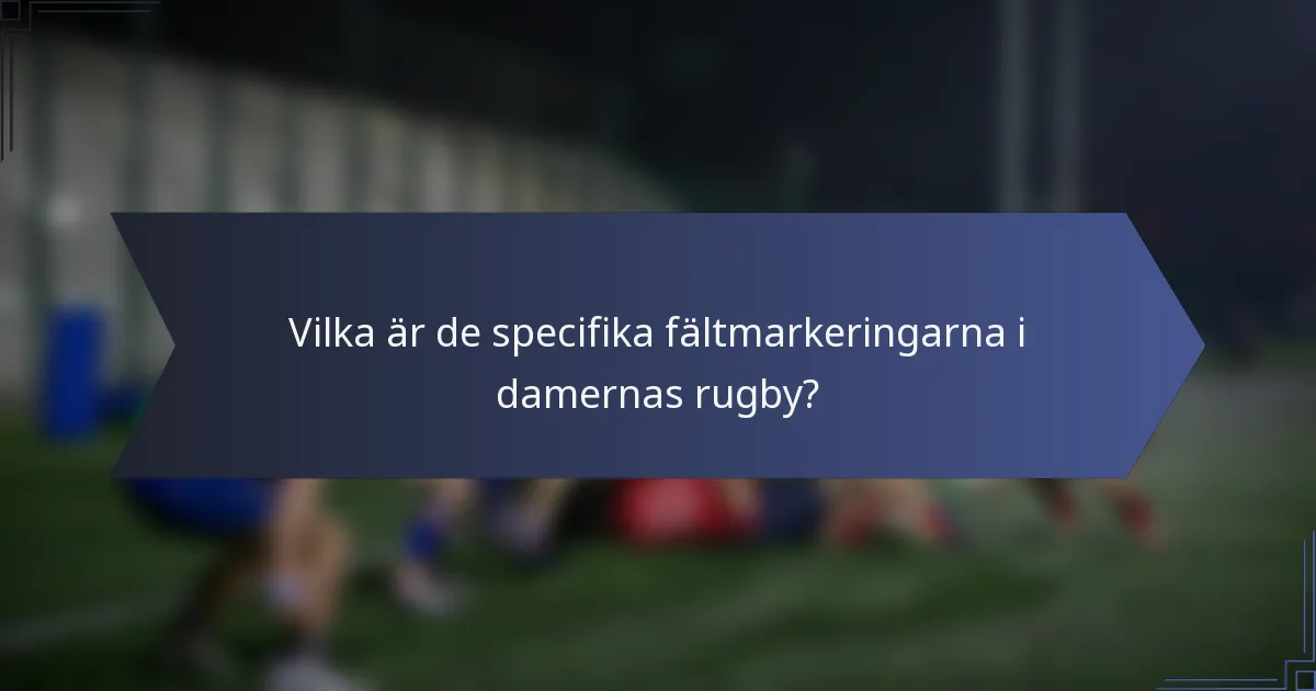 Vilka är de specifika fältmarkeringarna i damernas rugby?