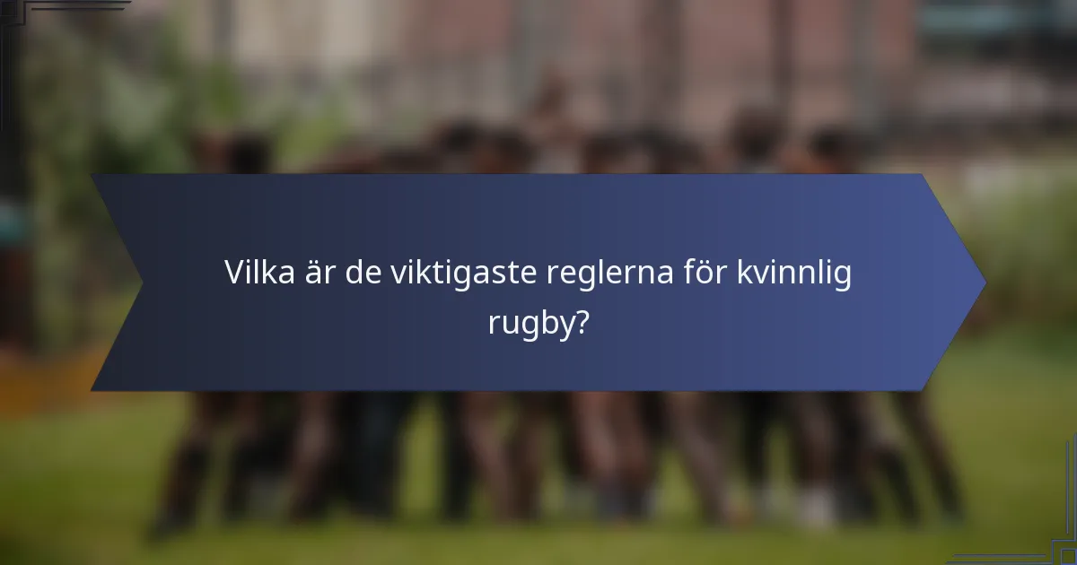 Vilka är de viktigaste reglerna för kvinnlig rugby?