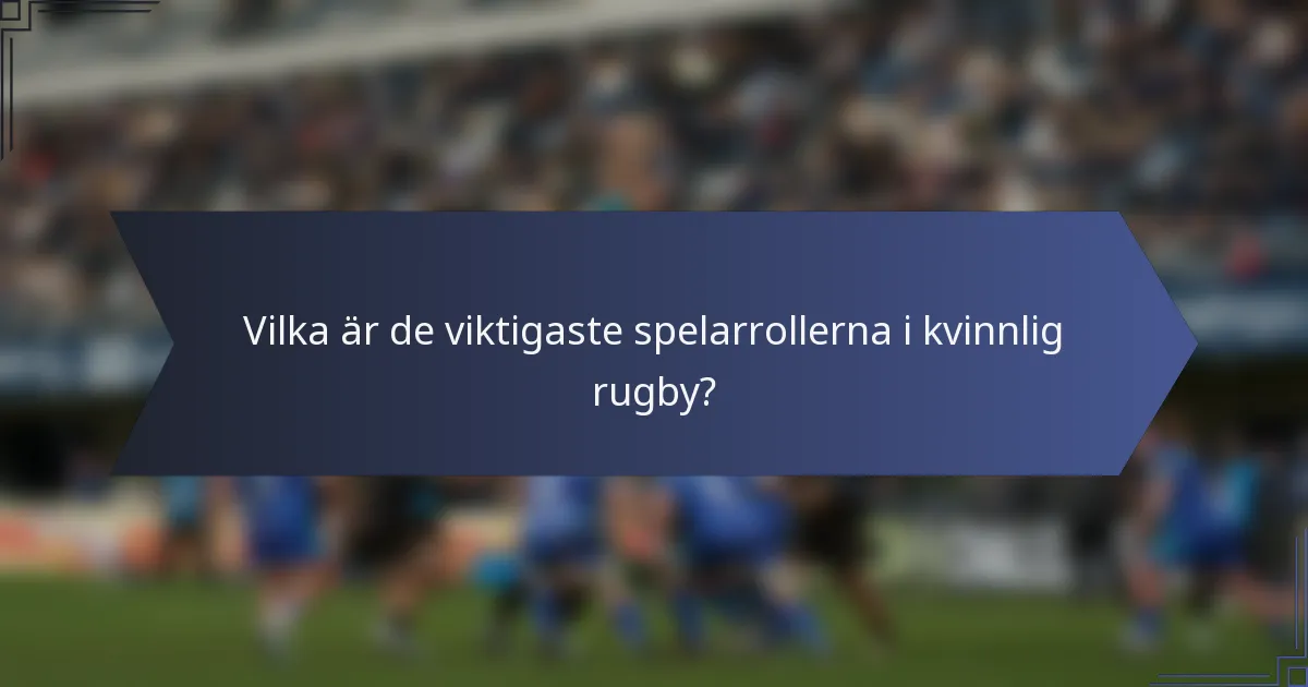 Vilka är de viktigaste spelarrollerna i kvinnlig rugby?
