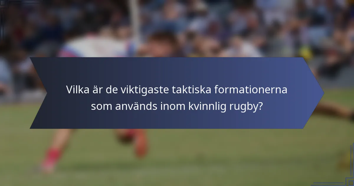 Vilka är de viktigaste taktiska formationerna som används inom kvinnlig rugby?