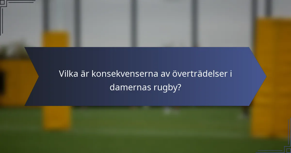 Vilka är konsekvenserna av överträdelser i damernas rugby?