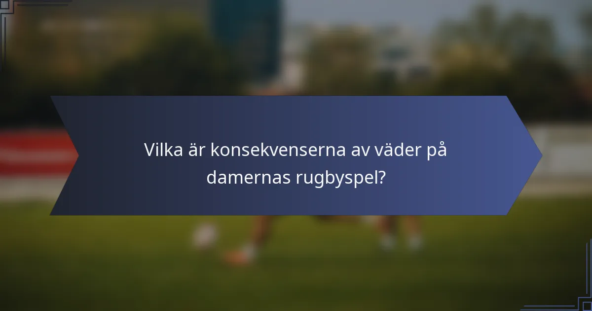Vilka är konsekvenserna av väder på damernas rugbyspel?