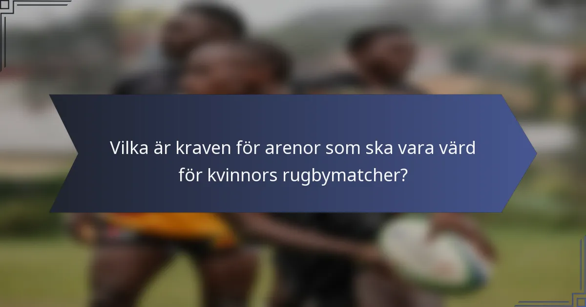 Vilka är kraven för arenor som ska vara värd för kvinnors rugbymatcher?