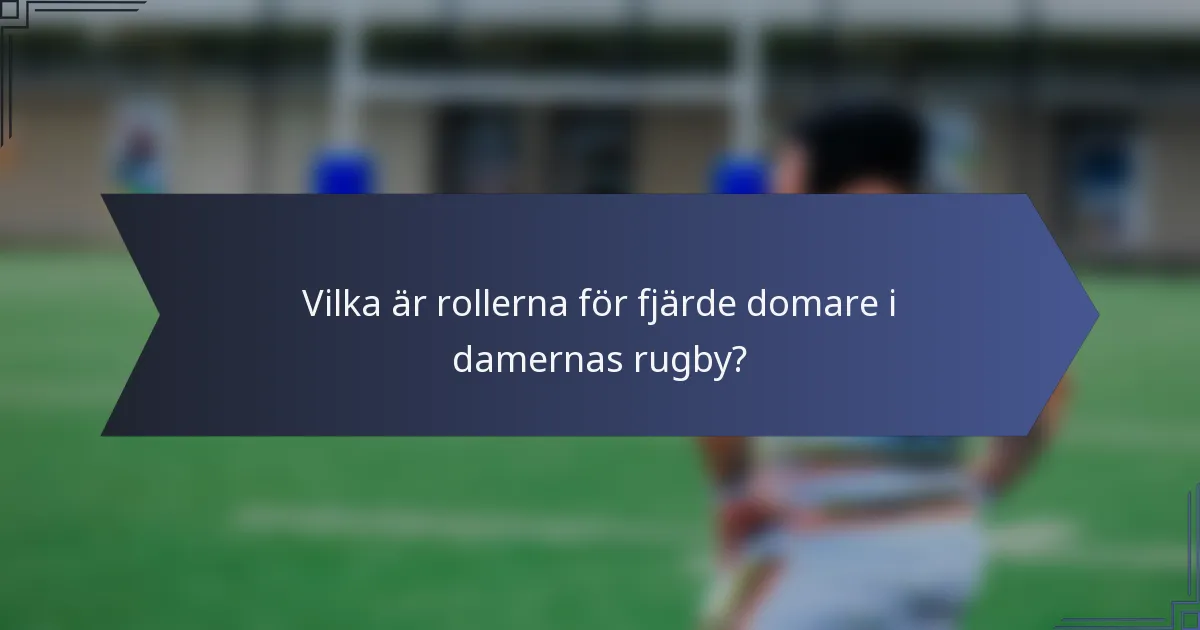 Vilka är rollerna för fjärde domare i damernas rugby?
