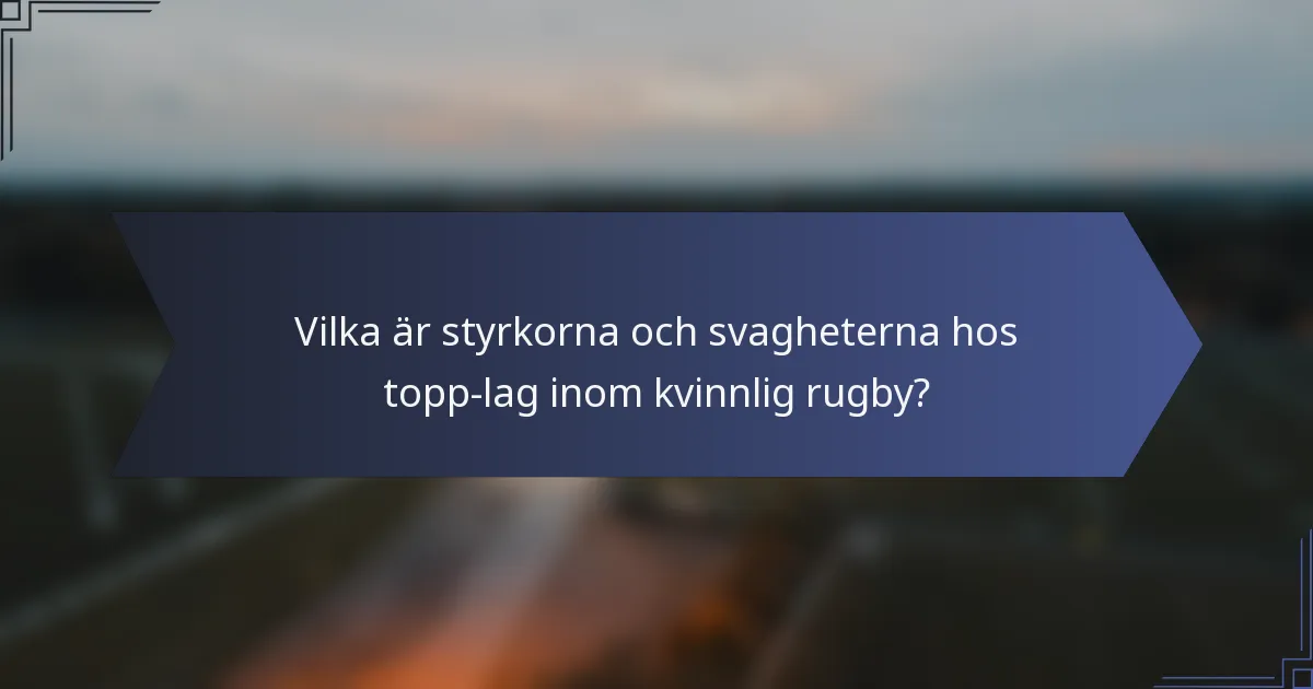 Vilka är styrkorna och svagheterna hos topp-lag inom kvinnlig rugby?