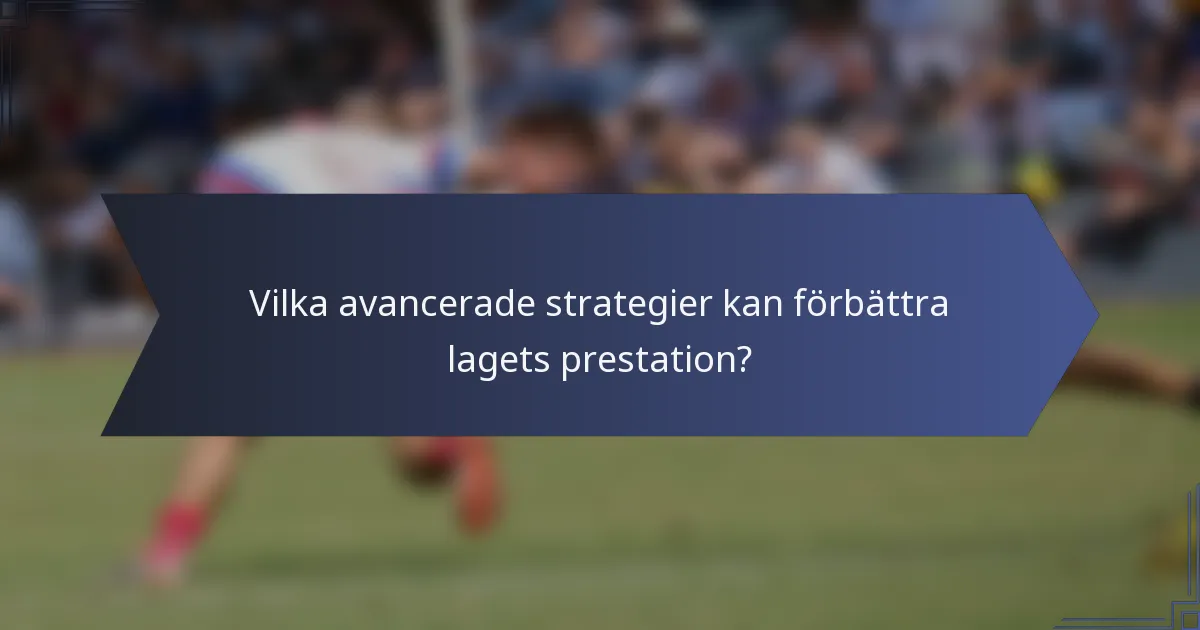 Vilka avancerade strategier kan förbättra lagets prestation?