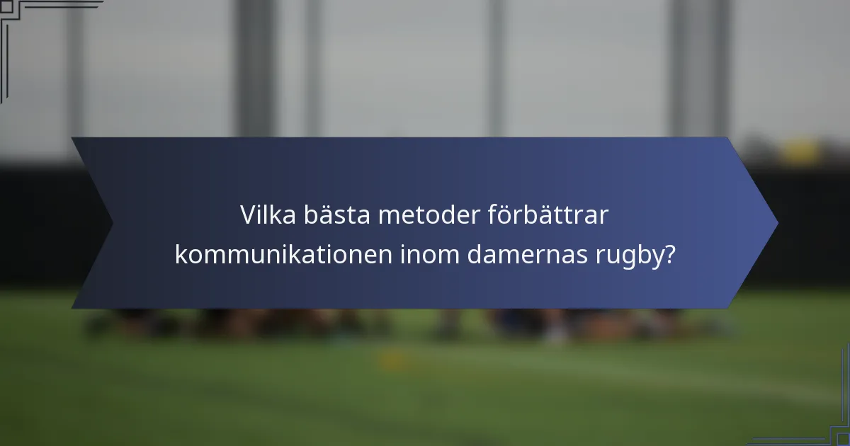 Vilka bästa metoder förbättrar kommunikationen inom damernas rugby?