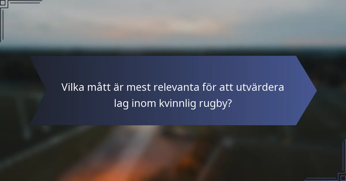 Vilka mått är mest relevanta för att utvärdera lag inom kvinnlig rugby?