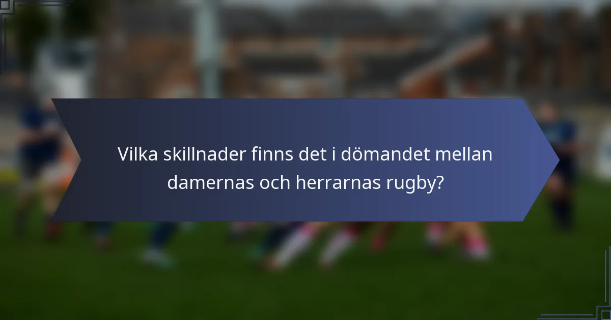 Vilka skillnader finns det i dömandet mellan damernas och herrarnas rugby?