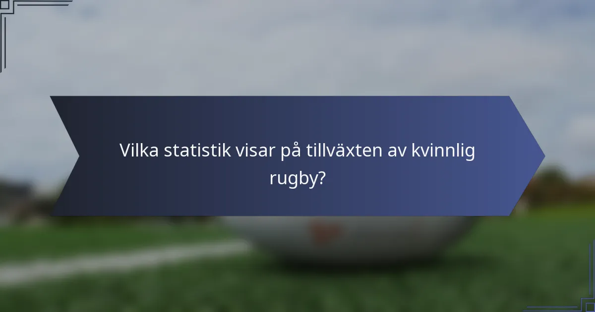Vilka statistik visar på tillväxten av kvinnlig rugby?