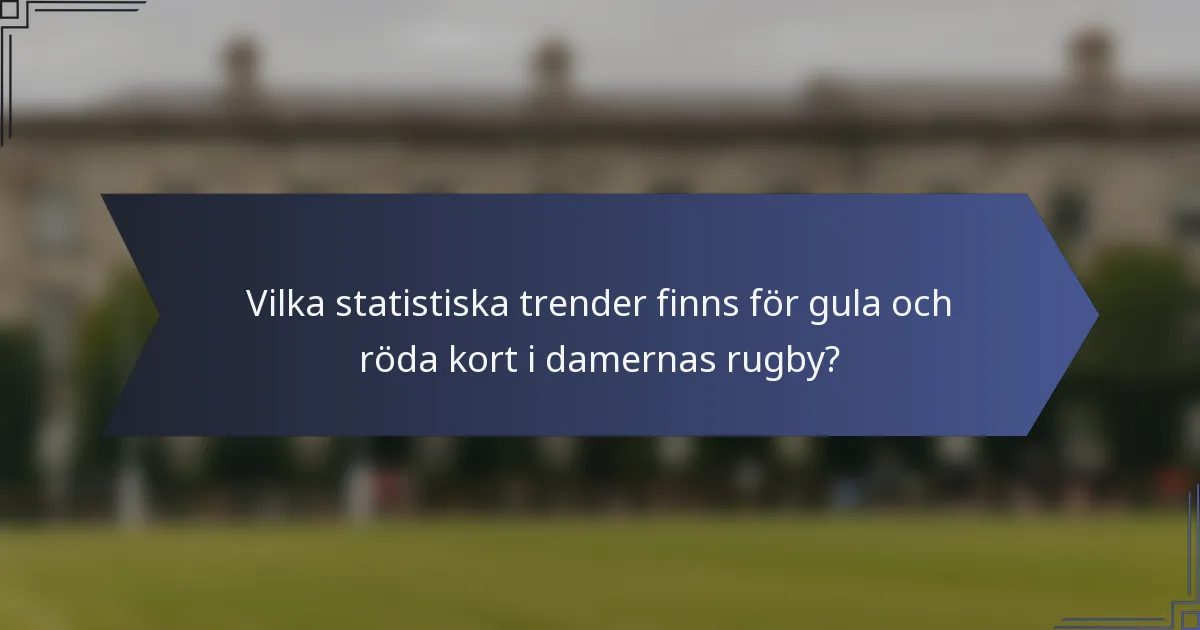 Vilka statistiska trender finns för gula och röda kort i damernas rugby?